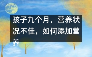 孩子九個月，營養(yǎng)狀況不佳，如何添加營養(yǎng)