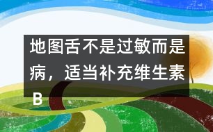 地圖舌不是過(guò)敏而是病，適當(dāng)補(bǔ)充維生素Ｂ