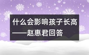 什么會(huì)影響孩子長(zhǎng)高――趙惠君回答