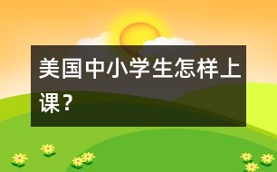 美國(guó)中小學(xué)生怎樣上課？