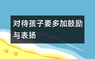 對待孩子要多加鼓勵與表揚