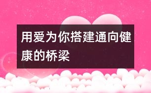 用愛為你搭建通向健康的橋梁