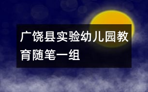 廣饒縣實(shí)驗(yàn)幼兒園教育隨筆一組