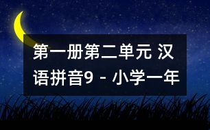 第一冊第二單元 漢語拼音9 - 小學(xué)一年級語文教案