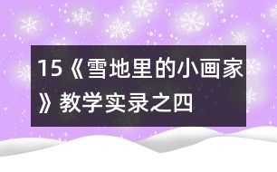 15、《雪地里的小畫家》教學實錄之四