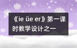 《ie üe er》第一課時教學設(shè)計之一