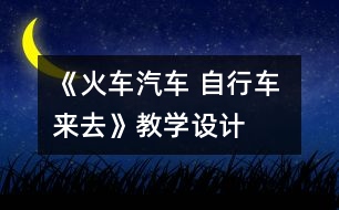 《火車汽車 自行車 來去》教學(xué)設(shè)計