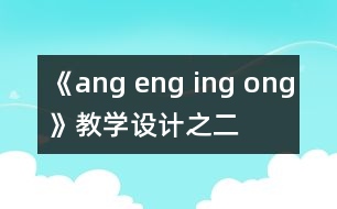 《ang eng ing ong》教學設(shè)計之二