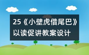 25《小壁虎借尾巴》以讀促講教案設(shè)計(jì)