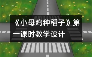 《小母雞種稻子》第一課時教學(xué)設(shè)計