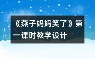 《燕子?jì)寢屝α恕返谝徽n時(shí)教學(xué)設(shè)計(jì)