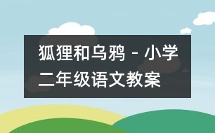 狐貍和烏鴉 - 小學(xué)二年級(jí)語(yǔ)文教案