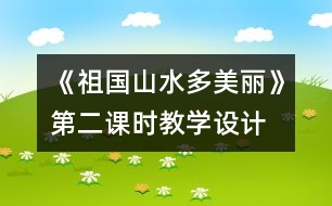 《祖國(guó)山水多美麗》第二課時(shí)教學(xué)設(shè)計(jì)