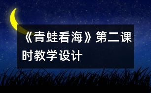 《青蛙看海》第二課時(shí)教學(xué)設(shè)計(jì)