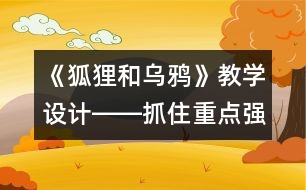 《狐貍和烏鴉》教學(xué)設(shè)計(jì)――抓住重點(diǎn)強(qiáng)化訓(xùn)練