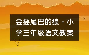 會(huì)搖尾巴的狼 - 小學(xué)三年級(jí)語(yǔ)文教案