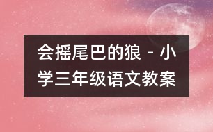 會(huì)搖尾巴的狼 - 小學(xué)三年級(jí)語(yǔ)文教案