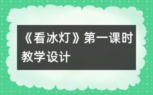 《看冰燈》第一課時教學設計