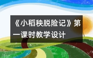 《小稻秧脫險記》第一課時教學(xué)設(shè)計