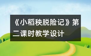 《小稻秧脫險記》第二課時教學(xué)設(shè)計(jì)