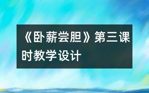 《臥薪嘗膽》第三課時教學(xué)設(shè)計