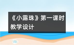 《小露珠》第一課時教學設計