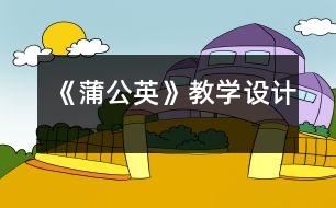 《蒲公英》教學(xué)設(shè)計