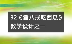 32《豬八戒吃西瓜》教學(xué)設(shè)計(jì)之一