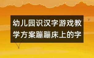 幼兒園識(shí)漢字游戲教學(xué)方案：蹦蹦床上的字寶寶