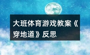 大班體育游戲教案《穿地道》反思