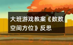 大班游戲教案《數(shù)數(shù)、空間方位》反思