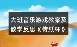 大班音樂游戲教案及教學反思《傳紙杯》