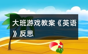 大班游戲教案《英語》反思