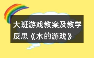 大班游戲教案及教學(xué)反思《水的游戲》