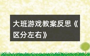 大班游戲教案反思《區(qū)分左右》