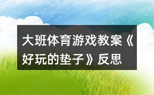 大班體育游戲教案《好玩的墊子》反思