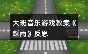 大班音樂游戲教案《踩雨》反思