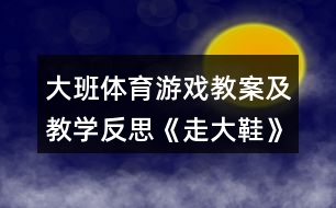 大班體育游戲教案及教學反思《走大鞋》