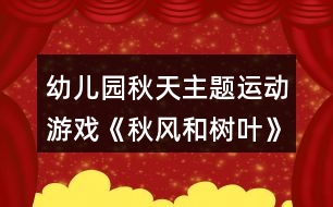 幼兒園秋天主題運動游戲《秋風和樹葉》教案反思