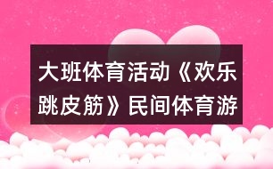 大班體育活動(dòng)《歡樂(lè)跳皮筋》民間體育游戲教案反思