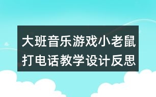 大班音樂(lè)游戲小老鼠打電話教學(xué)設(shè)計(jì)反思