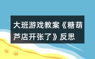 大班游戲教案《糖葫蘆店開(kāi)張了》反思