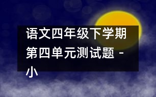 語文四年級(jí)下學(xué)期 第四單元測(cè)試題 - 小學(xué)四年級(jí)語文教案