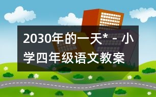 2030年的一天* - 小學(xué)四年級(jí)語文教案