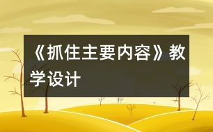 《抓住主要內(nèi)容》教學(xué)設(shè)計(jì)