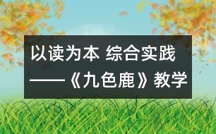 以讀為本 綜合實踐――《九色鹿》教學設計