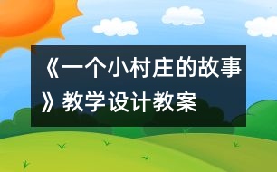 《一個小村莊的故事》教學(xué)設(shè)計(jì),教案