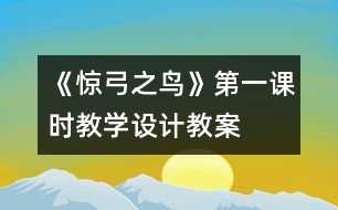 《驚弓之鳥(niǎo)》第一課時(shí)教學(xué)設(shè)計(jì),教案