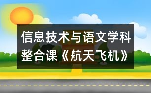 信息技術(shù)與語文學(xué)科整合課《航天飛機(jī)》教學(xué)設(shè)計(jì)