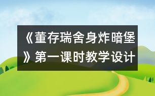 《董存瑞舍身炸暗堡》第一課時教學設計